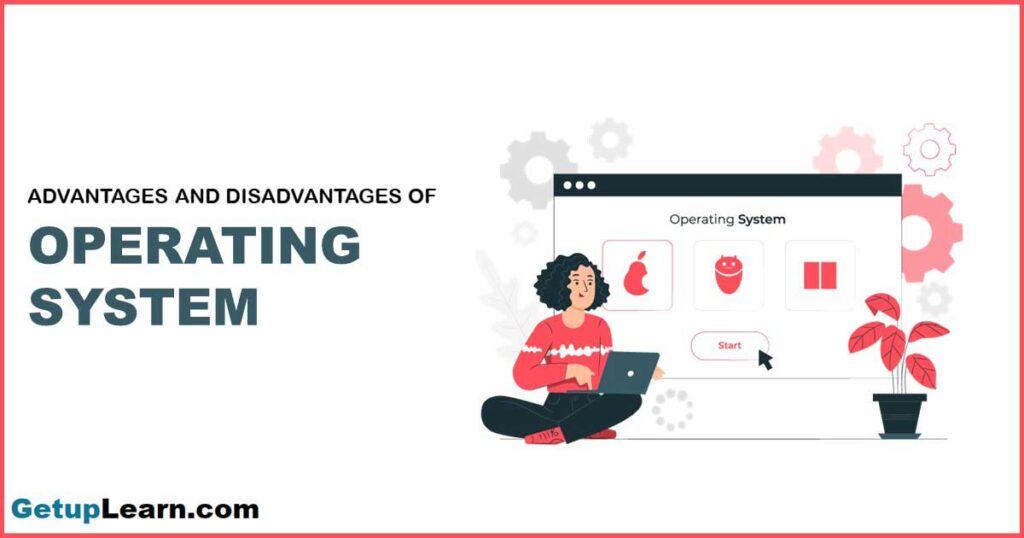 Advantages and Disadvantages of Operating System